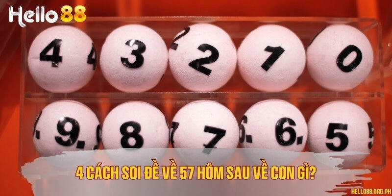 4 cách soi đề về 57 hôm sau về con gì?
