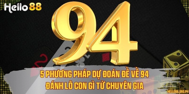 5 phương pháp dự đoán đề về 94 đánh lô con gì từ chuyên gia
