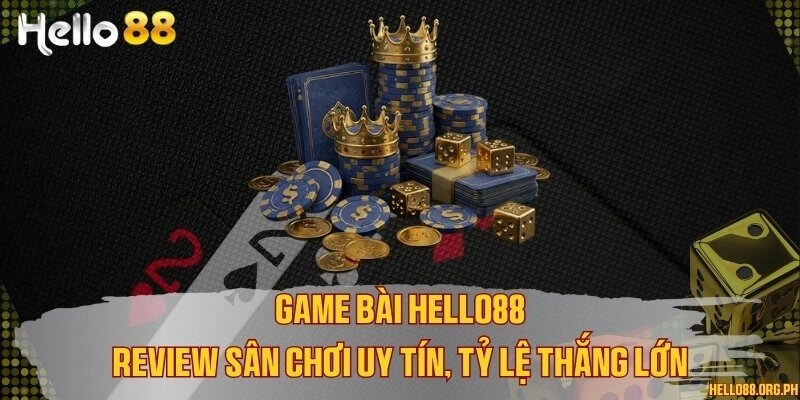 Game bài Hello88 - Review sân chơi uy tín, tỷ lệ thắng lớn