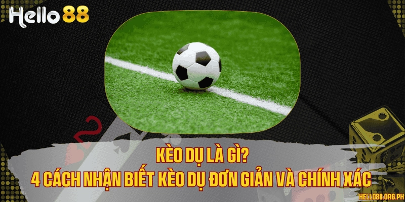 Kèo dụ là gì? 4 cách nhận biết kèo dụ đơn giản và chính xác
