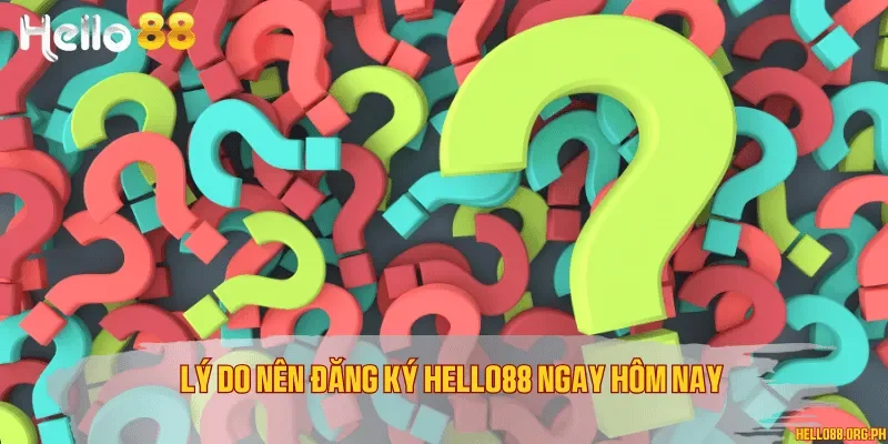 Lý do nên đăng ký Hello88 ngay hôm nay