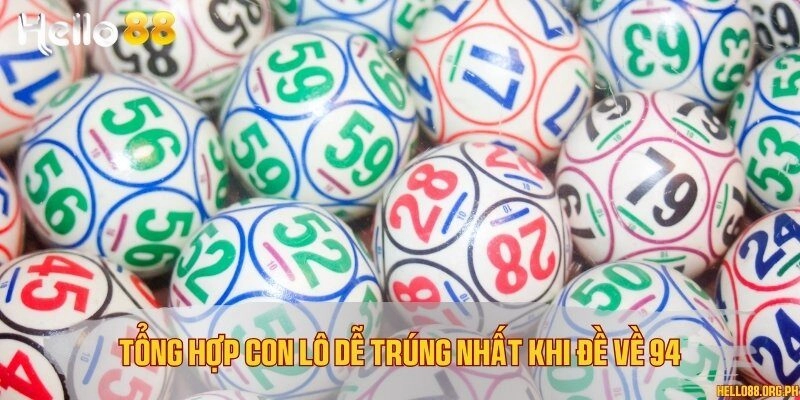 Tổng hợp con lô dễ trúng nhất khi đề về 94