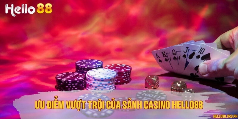 Ưu điểm vượt trội của sảnh casino Hello88